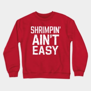 Shrimpin' Ain't Easy Crewneck Sweatshirt